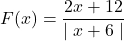 F(x) =\dfrac{2x+12}{\mid x+6 \mid}