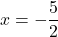 x=-\dfrac{5}{2}