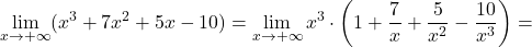 \displaystyle\lim_{x \to +\infty} (x^3 + 7x^2+5x-10)=\lim_{x \to +\infty} x^3\cdot\left(1+\frac{7}{x}+\frac{5}{x^2} - \frac{10}{x^3}\right)=