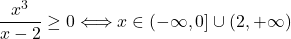 \dfrac{x^3}{x-2} \geq 0 \Longleftrightarrow x\in (-\infty,0] \cup (2,+\infty)