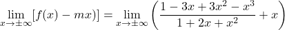 \displaystyle\lim_{x \to  \pm\infty}[f(x)-mx)]&=\lim_{x \to  \pm\infty}\left(\frac{1-3x+3x^2-x^3}{1+2x+x^2}+x\right)