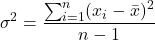 \begin{gather*} \sigma^{2}=\frac{\sum_{i=1}^{n}(x_{i}-\bar{x})^{2}}{n-1} \end{gather*}