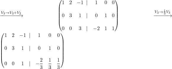 \xrightarrow {V_3\rightarrow V_3+V_2}\begin{pmatrix} 1 & 2 & -1&\!\!\!\lvert &1&0&0\\ & & & & & & \\ 0 & 3 & 1&\!\!\!\lvert &0&1&0\\ & & & & & & \\ 0 & 0 & 3&\!\!\!\lvert &-2&1&1 \end{pmatrix}\xrightarrow {V_3\rightarrow \frac{1}{3}V_3}\begin{pmatrix} 1 & 2 & -1&\!\!\lvert &1&0&0\\ & & & & & & \\ 0 & 3 & 1&\!\!\lvert &0&1&0\\ & & & & & & \\ 0 & 0 & 1&\!\!\lvert &-\dfrac{2}{3}&\dfrac{1}{3}&\dfrac{1}{3} \end{pmatrix}\bigskip