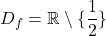 D_f = \mathbb{R} \setminus \{\dfrac{1}{2}\}