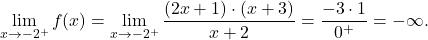 \[\lim_{x \to -2^+} f(x) = \lim_{x \to -2^+}\dfrac{(2x+1)\cdot (x+3)}{x+2}=\dfrac{-3\cdot 1}{0^+} = - \infty.\]