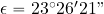 \epsilon=23^{\rm \circ} 26' 21"