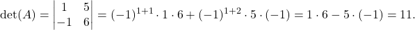 \det (A)=\displaystyle \begin{vmatrix} 1& 5\\ -1 & 6\end{vmatrix}= (-1)^{1+1}\cdot 1\cdot 6+ (-1)^{1+2}\cdot 5\cdot (-1)=1\cdot 6-5\cdot (-1)=11.