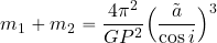 \begin{equation*} m_1+m_2= {{4\pi^2}\over {G P^2}} \Bigl({{\tilde{a}}\over {\cos i}}\Bigr)^3 \end{equation*}