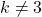 k\neq 3