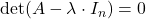 \det(A - \lambda \cdot I_n) = 0