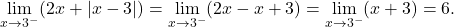 \[\lim_{x \to 3^-} (2x+\lvert x-3 \rvert) =\lim_{x \to 3^-} (2x-x+3 )= \lim_{x \to 3^-} (x+3) = 6.\]