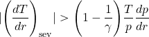 \begin{equation*} \vert \Biggl({{dT}\over {dr}}\Biggr)_{\rm sev} \vert > \Biggl({1-{1\over \gamma}}\Biggr) {{T}\over {p}} {{dp}\over {dr}} \end{equation*}