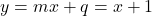 y=mx+q = x+1