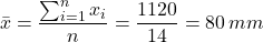 \begin{gather*} \bar{x}=\frac{\sum_{i=1}^{n}x_{i}}{n}=\frac{1120}{14}=80\, mm \end{gather*}