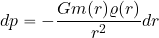 \begin{equation*} {dp} = -{{G m( r) \varrho( r)}\over {r^2}} dr \end{equation*}