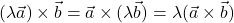 (\lambda\vec{a})\times \vec{b}=\vec{a}\times (\lambda\vec{b})=\lambda(\vec{a}\times\vec{b})