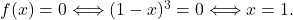 f(x) = 0 \Longleftrightarrow (1-x)^3=0 \Longleftrightarrow x=1.