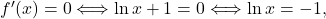 f'(x) = 0 \Longleftrightarrow \ln x+1 =0 \Longleftrightarrow \ln x=-1,