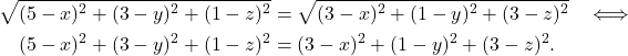 \begin{align*} \sqrt{(5-x)^2+(3-y)^2+(1-z)^2}&=\sqrt{(3-x)^2+(1-y)^2+(3-z)^2}&\iff\\ (5-x)^2+(3-y)^2+(1-z)^2&=(3-x)^2+(1-y)^2+(3-z)^2. \end{align*}