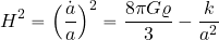 \begin{equation*} H^2=\Bigl({{\dot{a}}\over a}\Bigr)^2= {{8\pi G \varrho}\over 3} - {{k}\over {a^2}} \end{equation*}