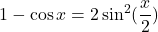 1-\cos x=2 \sin^2 (\dfrac{x}{2})