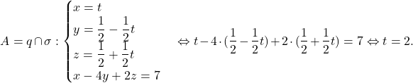\[A=q\cap \sigma: \begin{cases} x=t\\ y=\dfrac{1}{2}-\dfrac{1}{2}t\\ z=\dfrac{1}{2}+\dfrac{1}{2}t\\ x-4y+2z=7\end{cases} \Leftrightarrow t-4\cdot (\dfrac{1}{2}-\dfrac{1}{2}t)+2\cdot (\dfrac{1}{2}+\dfrac{1}{2}t)=7 \Leftrightarrow t=2.\]