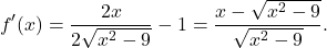 \[f'(x) =\dfrac{2x}{2\sqrt{x^2-9}}-1=\dfrac{x-\sqrt{x^2-9}}{\sqrt{x^2-9}}.\]