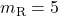 m_{\rm R} = 5