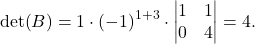 \[ \det(B)=1\cdot (-1)^{1+3}\cdot\begin{vmatrix} 1&1\\ 0&4\end{vmatrix}=4. \]