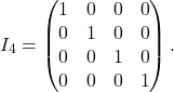 \[I_4= \begin{pmatrix} 1 & 0 & 0 & 0\\ 0& 1 & 0 & 0\\ 0 & 0 & 1 & 0\\ 0 & 0 & 0 & 1 \end{pmatrix}.\]