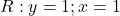 R: y=1; x=1