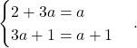 \[\begin{cases} 2+3a=a\\ 3a+1=a+1\end{cases}.\]