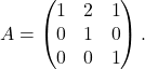 A = \begin{pmatrix} 1 & 2 & 1 \\ 0 & 1 & 0 \\ 0 & 0 & 1 \end{pmatrix}.