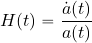 \begin{equation*} H (t) = {{\dot{a}(t)}\over {a(t)}} \end{equation*}