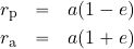 \begin{eqnarray*} r_{\rm p} &=&a (1-e) \\ r_{\rm a} &=&a (1+e) \end{eqnarray*}