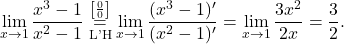 \displaystyle\lim_{x \to 1} \frac{x^3 - 1}{x^2 - 1} \stackrel{\left[\frac{0}{0}\right]}{\underset{\text{L'H}}{=}} \lim_{x \to 1} \frac{(x^3-1)'}{(x^2-1)'}= \lim_{x \to 1} \frac{3x^2}{2x} = \frac{3}{2}.