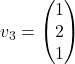 v_3=\begin{pmatrix} 1\\ 2\\ 1\end{pmatrix}