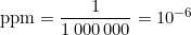 \text{ppm}=\dfrac{1}{1\,000\,000}=10^{-6}