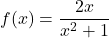 f(x) = \dfrac{2x}{x^2+1}