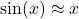 \sin(x) \approx x