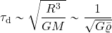 \begin{equation*} \tau_{\rm d} \sim \sqrt{{R^3}\over {GM}} \sim {1\over {\sqrt{G \bar{\varrho}}}} \end{equation*}