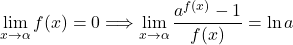 \displaystyle\lim_{x \to \alpha} f(x) = 0 \Longrightarrow \lim_{x \to \alpha}\frac{a^{f(x)}-1}{f(x)}= \ln a