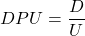 \begin{gather*}  DPU = \frac{D}{U} \end{gather*}