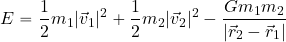 \begin{equation*} E= {1\over 2} m_1 \vert \vec{v}_1\vert^2 + {1\over 2} m_2 \vert \vec{v}_2\vert^2 - {{Gm_1m_2}\over {\vert \vec{r}_2}-\vec{r}_1\vert} \end{equation*}