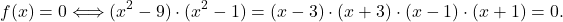 \[f(x) = 0 \Longleftrightarrow (x^2-9) \cdot (x^2-1)=(x-3)\cdot (x+3)\cdot (x-1)\cdot (x+1)=0.\]