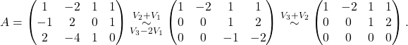 \[A =\begin{pmatrix} 1 & -2 & 1 & 1\\ -1 & 2 & 0 & 1 \\ 2 & -4 & 1 & 0 \end{pmatrix}\overset{V_2+ V_1}{\underset{V_3-2V_1}{\sim}} \begin{pmatrix} 1 & -2 & 1 & 1\\ 0 & 0 & 1 & 2 \\ 0 & 0 & -1 & -2 \end{pmatrix} \overset{V_3+ V_2}{\sim} \begin{pmatrix} 1 & -2 & 1 & 1\\ 0 & 0 & 1 & 2 \\ 0 & 0 & 0 & 0 \end{pmatrix}.\]