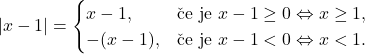 \[\lvert x-1 \rvert = \begin{cases} x-1, &\textup{če je }x-1 \geq 0 \Leftrightarrow x\geq 1,\\ -(x-1),&\textup{če je }x-1 < 0 \Leftrightarrow x<1. \end{cases}\]