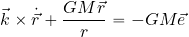 \begin{equation*} \vec{k}\times \dot{\vec{r}} + {{GM\vec{r}}\over r} =-GM\vec{e} \end{equation*}