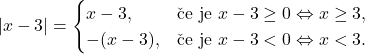 \[\lvert x-3 \rvert = \begin{cases} x-3, &\textup{če je }x-3 \geq 0 \Leftrightarrow x\geq 3,\\ -(x-3),&\textup{če je }x-3 < 0 \Leftrightarrow x<3. \end{cases}\]