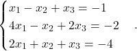 \begin{equation*} \begin{cases} x_1- x_2 + x_3 = -1 \\ 4x_1 - x_2 +2x_3 = -2\\ 2x_1 + x_2 + x_3 = -4 \end{cases}. \end{equation*}